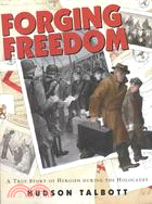 Forging Freedom: A True Story of Heroism During the Holocaust