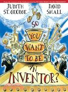 So, You Want to Be an Inventor?