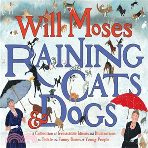 Raining Cats & Dogs ─ A Collection of Irrisistible Idioms and Illustrations to Tickle the Funny Bones of Young People