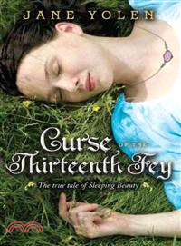 Curse of the thirteenth fey :the true tale of Sleeping Beauty /