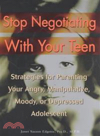 Stop Negotiating With Your Teen ─ Strategies for Parenting Your Angry, Manipulative, Moody, or Depressed Adolescent