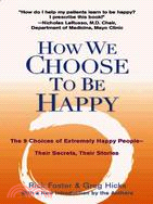 How We Choose to Be Happy ─ The 9 Choices of Extremely Happy People-Their Secrets, Their Stories