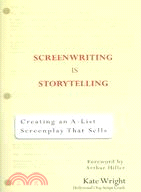 Screenwriting Is Storytelling ─ Creating an A-List Screenplay That Sells!
