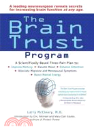 The Brain Trust Program: A Scientifically Based Three-part Plan to Improve Memory, Elevate Mood, Enhance Attention, Alleviate Migraine and Menopausal Symptoms, and Boost Menta