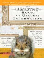 The Amazing Book of Useless Information: More Things You Didn't Need to Know but Are About to Find Out