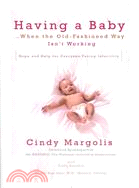 Having a Baby...When the Old-Fashioned Way Isn't Working ─ Hope and Help for Everyone Facing Infertility