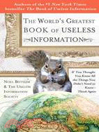 The World's Greatest Book of Useless Information ─ If You Thought You Knew All the Things You Didn't Need to Know-think Again