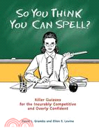 So you think you can spell? :killer quizzes for the incurably competitive and overly confident /