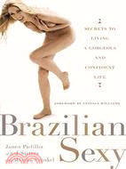 Brazilian Sexy: Secrets to Living a Gorgeous and Confident Life