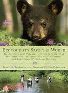 Ecotourists save the world :the environmental volunteer's guide to more than 300 international adventures to conserve, preserve, and rehabilitate wildlife and habitats /
