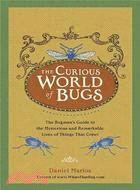 The Curious World of Bugs: The Bugman's Guide to the Mysterious and Remarkable Lives of Things That Crawl
