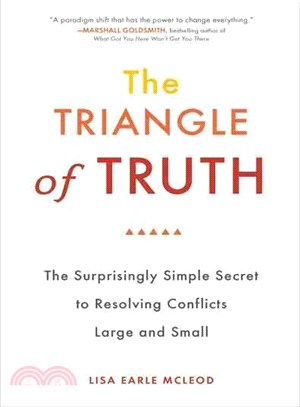 The Triangle of Truth ─ The Surprisingly Simple Secret to Resolving Conflicts Large and Small