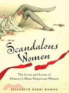 Scandalous Women ─ The Lives and Loves of History's Most Notorious Women