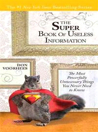 The Super Book of Useless Information ─ The Most Powerfully Unnecessary Things You Never Need to Know