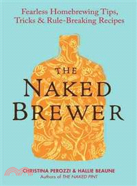 The Naked Brewer ─ Fearless Homebrewing, Tips, Tricks & Rule-Breaking Recipes