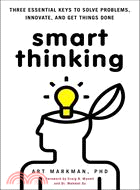 Smart Thinking ─ Three Essential Keys to Solve Problems, Innovate, and Get Things Done