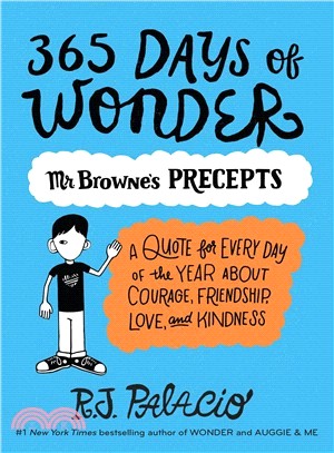 365 days of wonder :Mr. Browne's precepts : a quote for every day of the year about courage, friendship, love, and kindness /