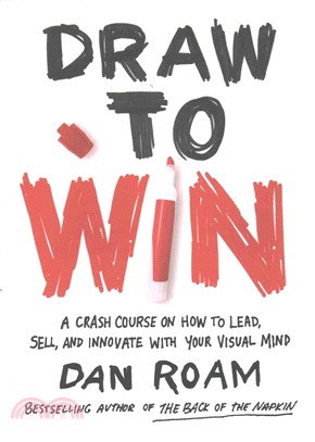 Draw to Win ─ A Crash Course on How to Lead, Sell, and Innovate with Your Visual Mind