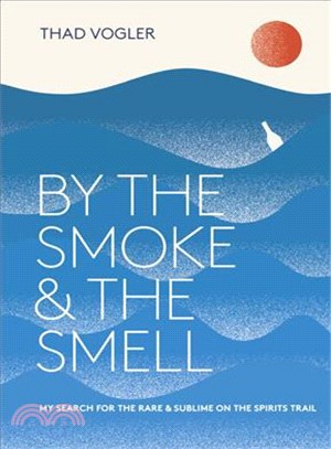 By the Smoke and the Smell ─ My Search for the Rare & Sublime on the Spirits Trail