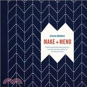 Make and Mend ― Sashiko-Inspired Embroidery Projects to Customize and Repair Textiles and Decorate Your Home