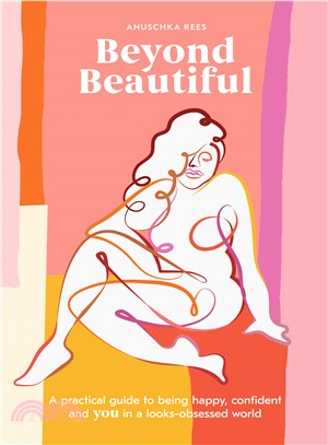Beyond Beautiful ― A Practical Guide to Being Happy, Confident, and You in a Looks-obsessed World