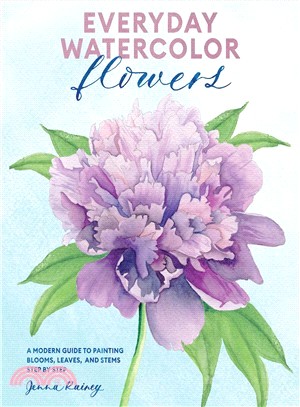 Everyday Watercolor Flowers ― A Modern Guide to Painting Blooms, Leaves, and Stems Step by Step