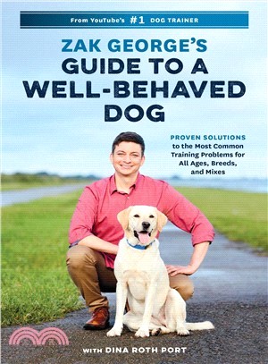 Zak George's Guide to a Well-behaved Dog ― Proven Solutions to the Most Common Training Problems for All Ages, Breeds, and Mixes