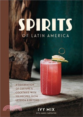 Spirits of Latin America ― A Celebration of Culture and Cocktails, With 70 Recipes from Leyenda and Beyond