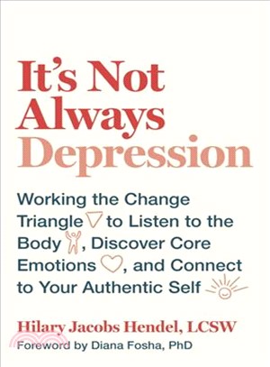 It's Not Always Depression ─ Working the Change Triangle to Listen to the Body, Discover Core Emotions, and Connect to Your Authentic Self