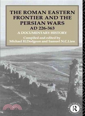 The Roman Eastern Frontier and the Persian Wars Ad 226-363 ― A Documentary History