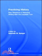 Practicing History: New Directions In Historical Writing After The Linguistic Turn