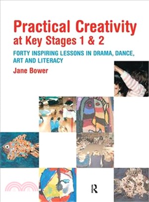 Practical Creativity At Key Stages 1 And 2 ― Forty Inspiring Lessons In Drama, Dance, Art, And Literacy