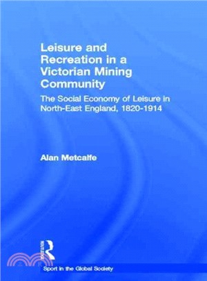 Leisure And Recreation In A Victorian Mining Community ― The Social Economy Of Leisure In North-East England, 1820-1914