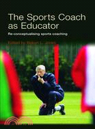 The Sports Coach As Educator: Re-Conceptualising Sports Coaching