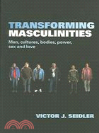 Transforming Masculinities: Men, Cultures, Bodies, Power, Sex And Love