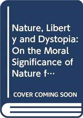 Nature, Liberty And Dystopia ─ On the Moral Significance of Nature for Human Freedom