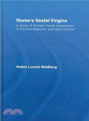 Rome's Vestal Virgins ― A Study of Rome's Vestal Priestesses in the Late Republic And Early Empire