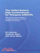 The United Nations High commissioner for Refugees (UNHCR): The Politics and Practice of Refugee Protection into the Twenty-First Century