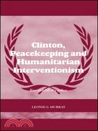 Clinton, Peacekeeping And Humanitarian Interventionism: Rise And Fall of a Policy