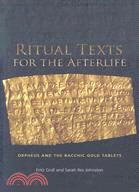 Ritual Texts for the Afterlife: Orpheus and the Bacchic Gold Tablets