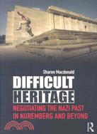 Difficult Heritage ─ Negotiating the Nazi Past in Nuremberg and Beyond