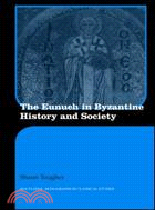 The Eunuch in Byzantine History and Society