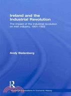 Ireland and the Industrial Revolution: The Impact of the Industrial Revolution on Irish Industry, 1801-1922