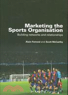 Marketing the Sports Organisation: Building Networks and Relationships