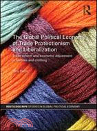 The Global Political Economy of Trade Protectionism and Liberalization―Trade reform and economic adjustment in textiles and clothing