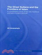 The Ghazi Sultans and the Frontiers of Islam: A Comparative Study of the Late Medieval and Early Modern Periods