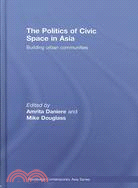 The Politics of Civic Space in Asia: Building Urban Communities