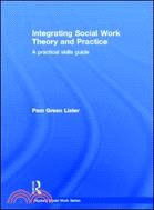 Integrating Social Work Theory and Practice ─ A Practical Skills Guide