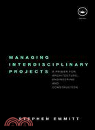 Managing Interdisciplinary Projects: A Primer for Architecture, Engineering and Construction