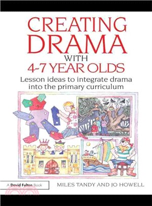 Creating Drama with 4-7 Year Olds Lesson Ideas to Integrate Drama into the Primary Curriculum